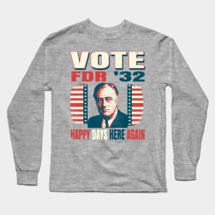 Vintage Voting Poster FDR Franklin Roosevelt 1932 Happy Days Here Again Long Sleeve T-Shirt